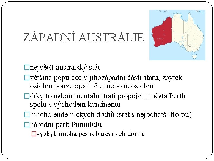 ZÁPADNÍ AUSTRÁLIE �největší australský stát �většina populace v jihozápadní části státu, zbytek osídlen pouze