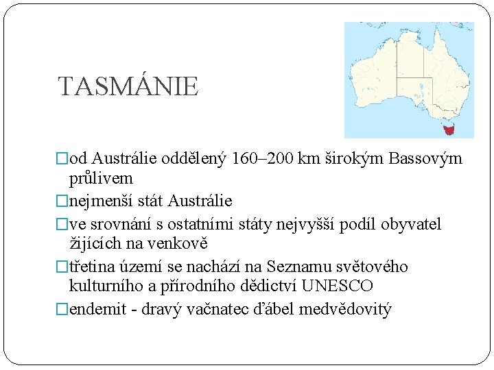 TASMÁNIE �od Austrálie oddělený 160– 200 km širokým Bassovým průlivem �nejmenší stát Austrálie �ve