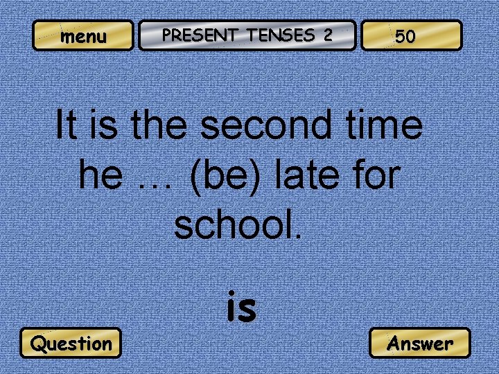 menu PRESENT TENSES 2 50 It is the second time he … (be) late