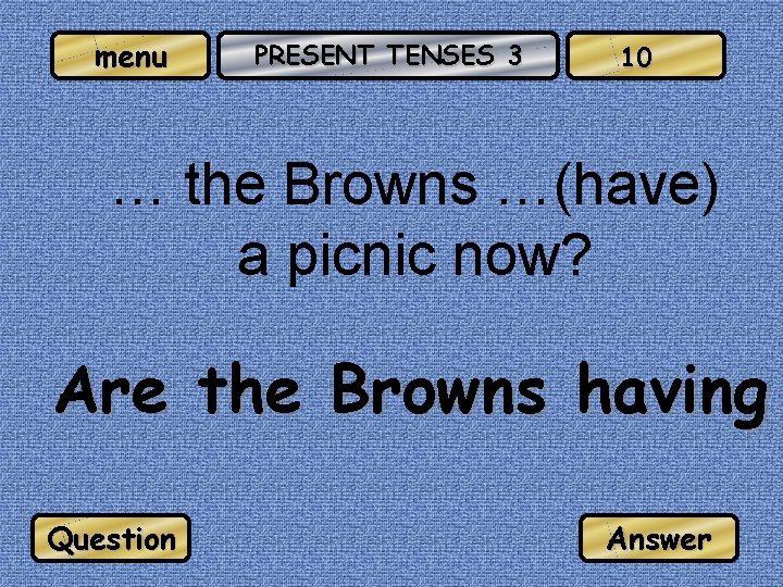 menu PRESENT TENSES 3 10 … the Browns …(have) a picnic now? Are the
