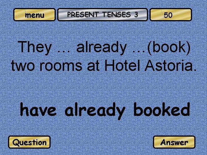 menu PRESENT TENSES 3 50 They … already …(book) two rooms at Hotel Astoria.