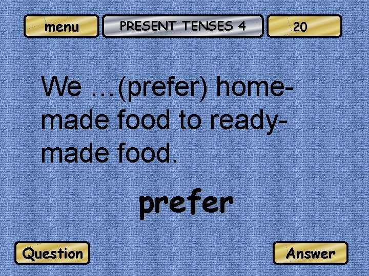 menu PRESENT TENSES 4 20 We …(prefer) homemade food to readymade food. prefer Question