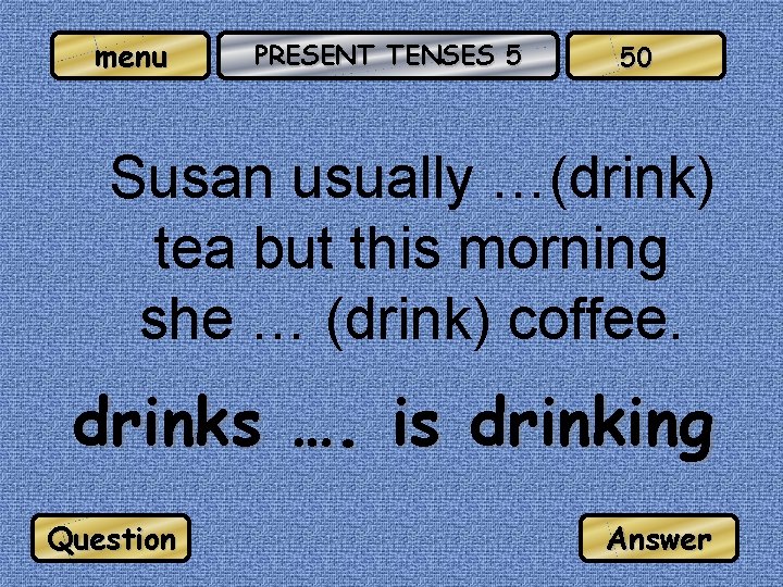 menu PRESENT TENSES 5 50 Susan usually …(drink) tea but this morning she …