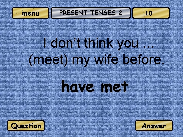menu PRESENT TENSES 2 10 I don’t think you. . . (meet) my wife