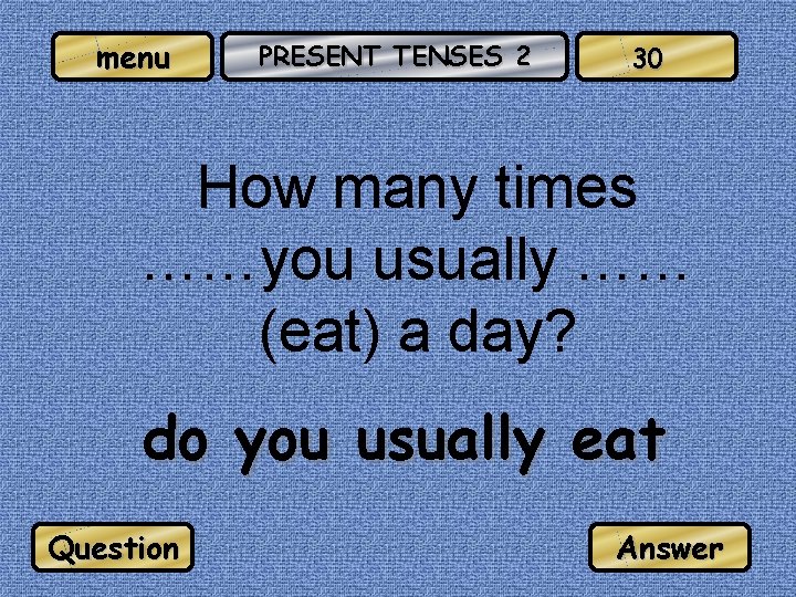 menu PRESENT TENSES 2 30 How many times ……you usually …… (eat) a day?