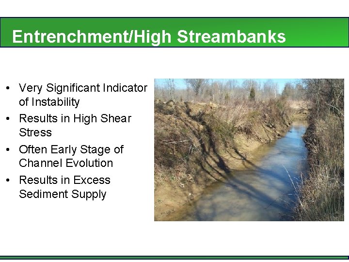 Entrenchment/High Streambanks • Very Significant Indicator of Instability • Results in High Shear Stress