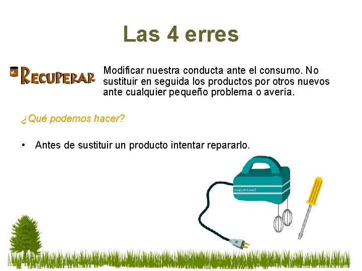 Las 4 erres Modificar nuestra conducta ante el consumo. No sustituir en seguida los