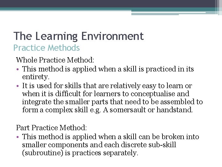 The Learning Environment Practice Methods Whole Practice Method: • This method is applied when