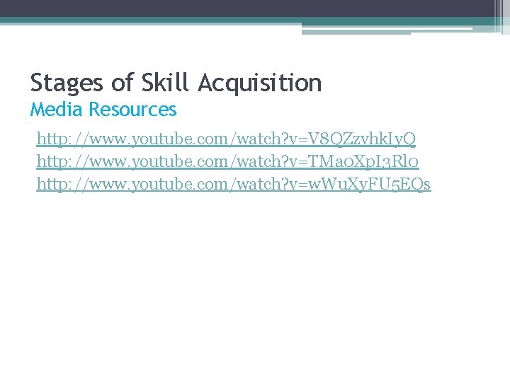 Stages of Skill Acquisition Media Resources http: //www. youtube. com/watch? v=V 8 QZzvhk. Iy.