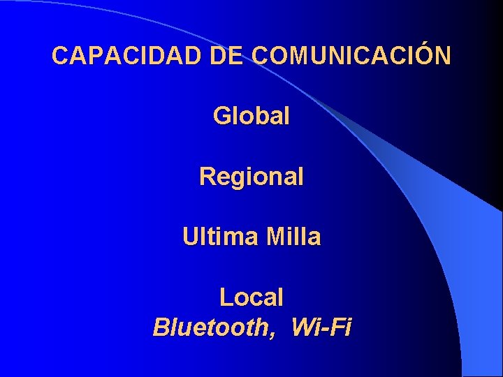CAPACIDAD DE COMUNICACIÓN Global Regional Ultima Milla Local Bluetooth, Wi-Fi 