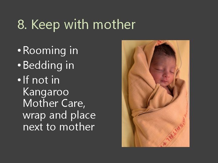 8. Keep with mother • Rooming in • Bedding in • If not in
