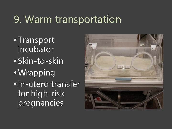 9. Warm transportation • Transport incubator • Skin-to-skin • Wrapping • In-utero transfer for