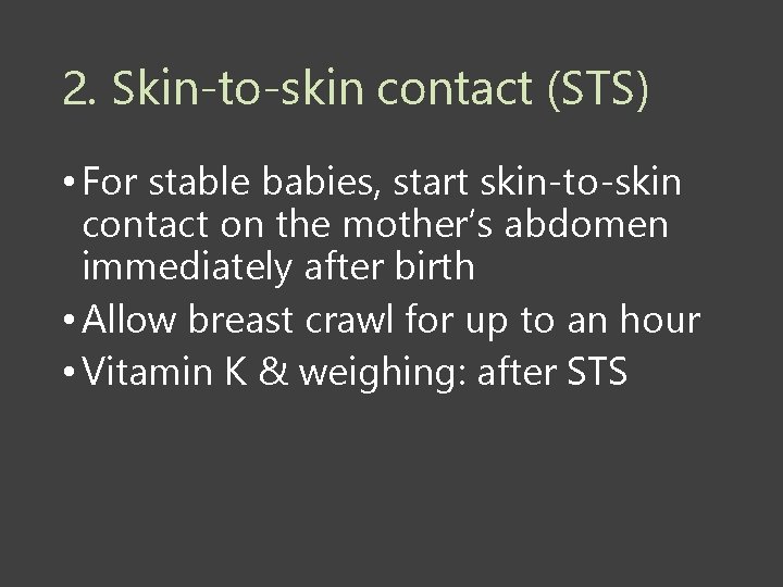 2. Skin-to-skin contact (STS) • For stable babies, start skin-to-skin contact on the mother’s