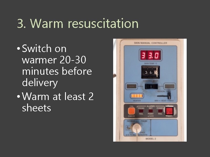 3. Warm resuscitation • Switch on warmer 20 -30 minutes before delivery • Warm