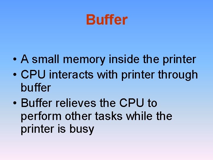 Buffer • A small memory inside the printer • CPU interacts with printer through