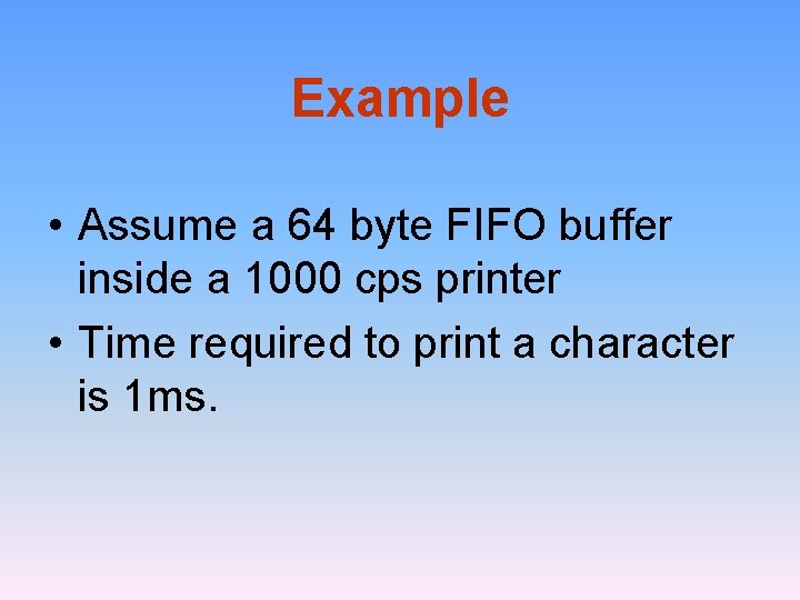 Example • Assume a 64 byte FIFO buffer inside a 1000 cps printer •