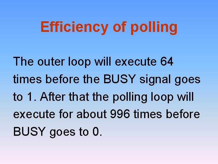 Efficiency of polling The outer loop will execute 64 times before the BUSY signal