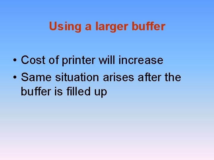 Using a larger buffer • Cost of printer will increase • Same situation arises