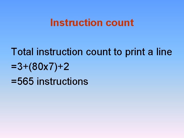 Instruction count Total instruction count to print a line =3+(80 x 7)+2 =565 instructions