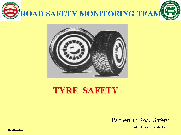 ROAD SAFETY MONITORING TEAM TYRE SAFETY Partners in Road Safety csm 51 MAR 2002