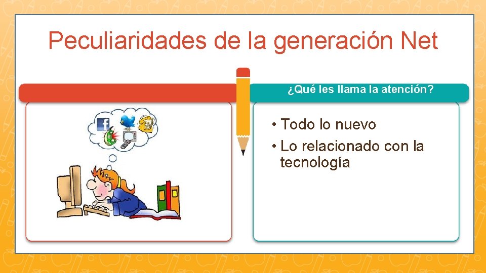 Peculiaridades de la generación Net ¿Qué les llama la atención? • Todo lo nuevo