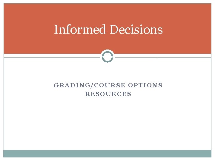 Informed Decisions GRADING/COURSE OPTIONS RESOURCES 