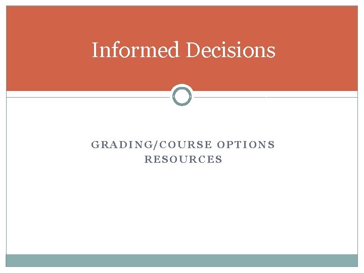 Informed Decisions GRADING/COURSE OPTIONS RESOURCES 