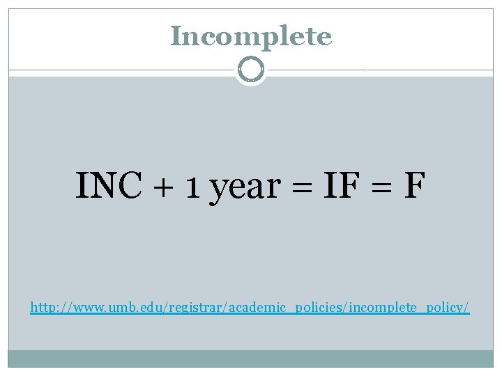 Incomplete INC + 1 year = IF = F http: //www. umb. edu/registrar/academic_policies/incomplete_policy/ 