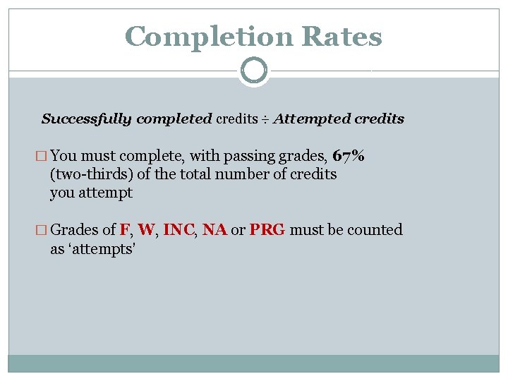 Completion Rates Successfully completed credits ÷ Attempted credits � You must complete, with passing