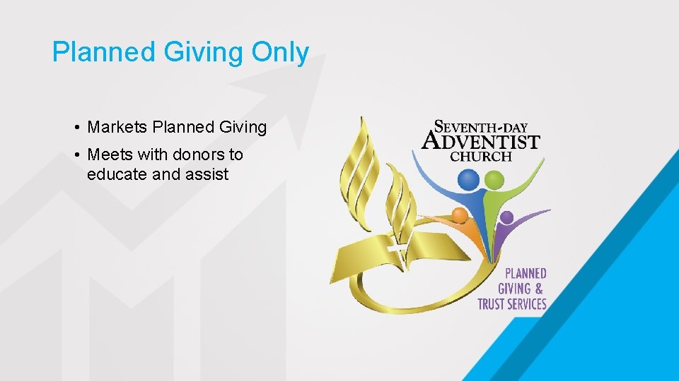 Planned Giving Only • Markets Planned Giving • Meets with donors to educate and