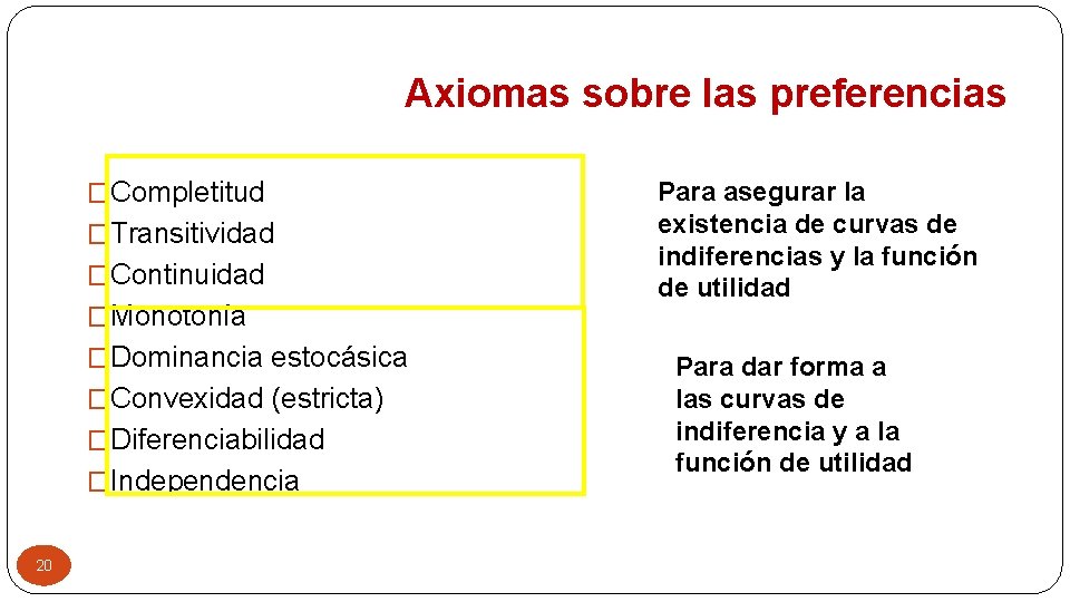 Axiomas sobre las preferencias �Completitud �Transitividad �Continuidad �Monotonía �Dominancia estocásica �Convexidad (estricta) �Diferenciabilidad �Independencia