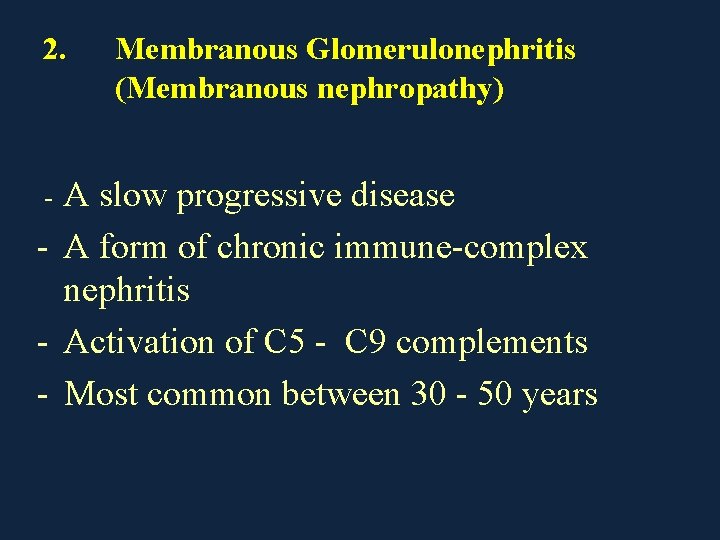 2. Membranous Glomerulonephritis (Membranous nephropathy) A slow progressive disease - A form of chronic