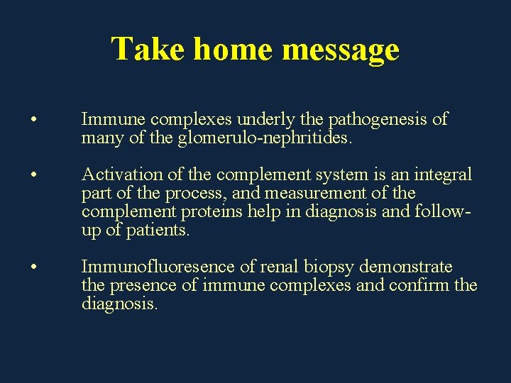 Take home message • Immune complexes underly the pathogenesis of many of the glomerulo-nephritides.