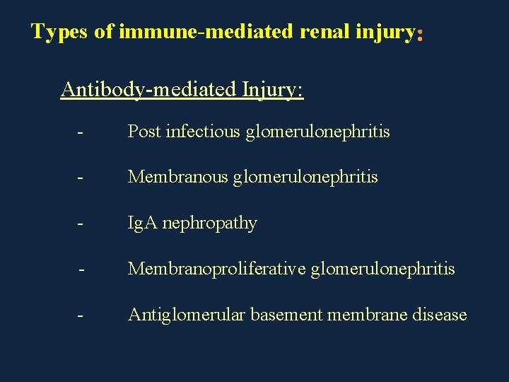 Types of immune-mediated renal injury : Antibody-mediated Injury: - Post infectious glomerulonephritis - Membranous