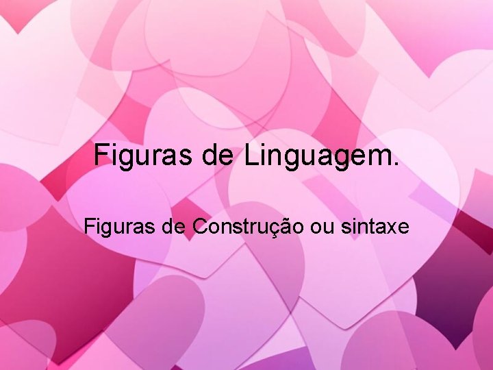 Figuras de Linguagem. Figuras de Construção ou sintaxe 