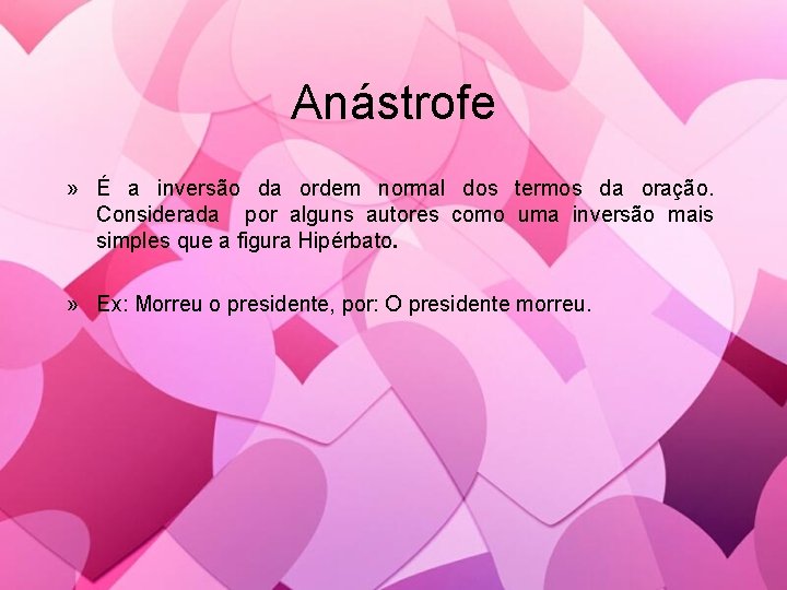 Anástrofe » É a inversão da ordem normal dos termos da oração. Considerada por Anástrofe » É a inversão da ordem normal dos termos da oração. Considerada por