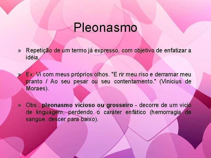 Pleonasmo » Repetição de um termo já expresso, com objetivo de enfatizar a idéia.