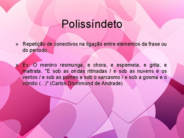 Polissíndeto » Repetição de conectivos na ligação entre elementos da frase ou do período.