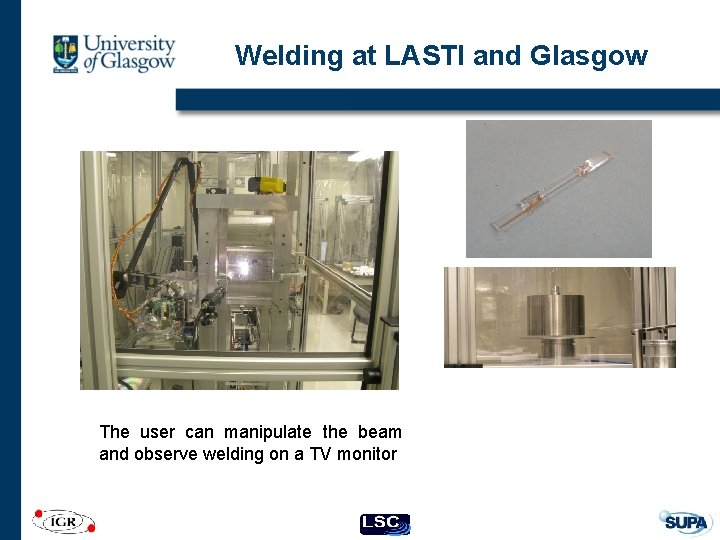 Welding at LASTI and Glasgow The user can manipulate the beam and observe welding