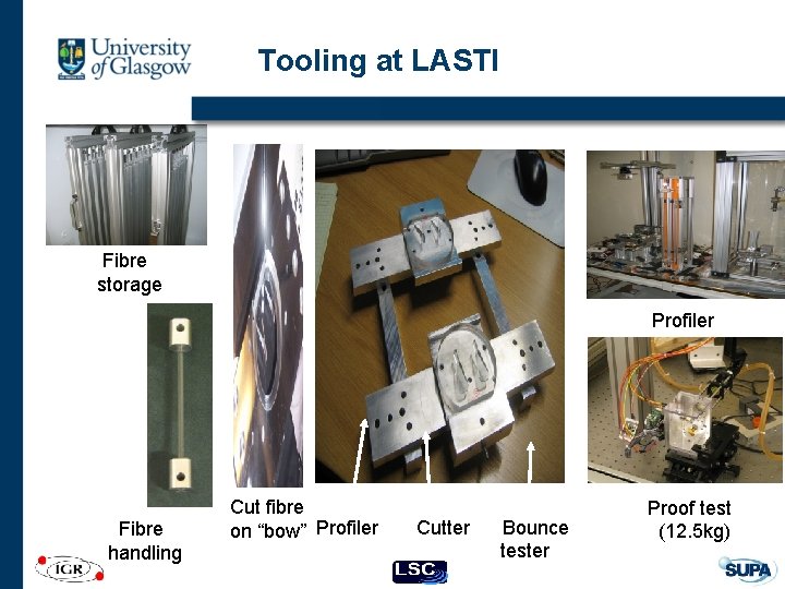 Tooling at LASTI Fibre storage Profiler Fibre handling Cut fibre on “bow” Profiler Cutter