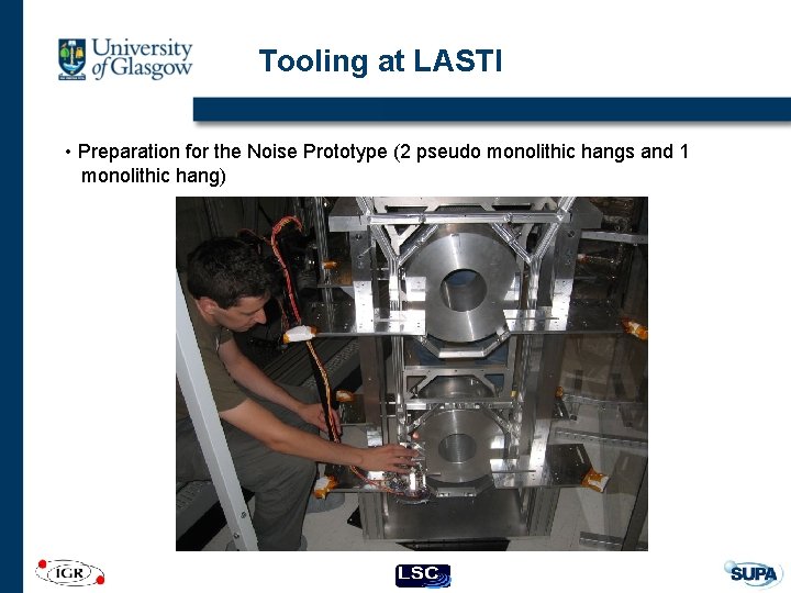 Tooling at LASTI • Preparation for the Noise Prototype (2 pseudo monolithic hangs and