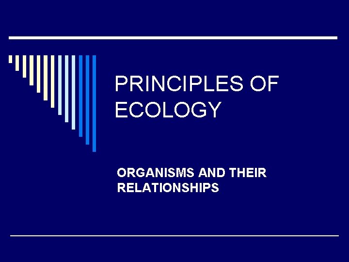 PRINCIPLES OF ECOLOGY ORGANISMS AND THEIR RELATIONSHIPS 