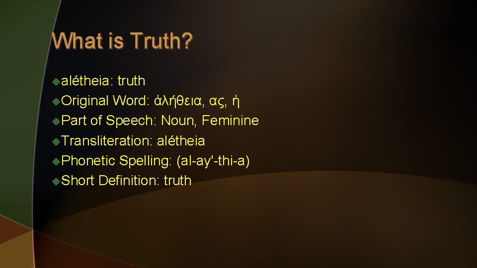 What is Truth? ualétheia: truth u. Original Word: ἀλήθεια, ας, ἡ u. Part of