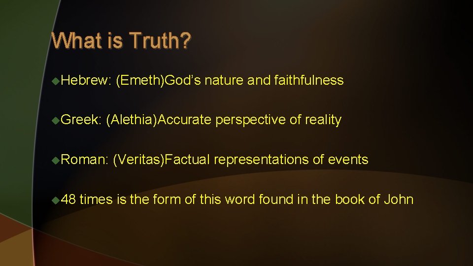 What is Truth? u. Hebrew: u. Greek: (Alethia)Accurate perspective of reality u. Roman: u