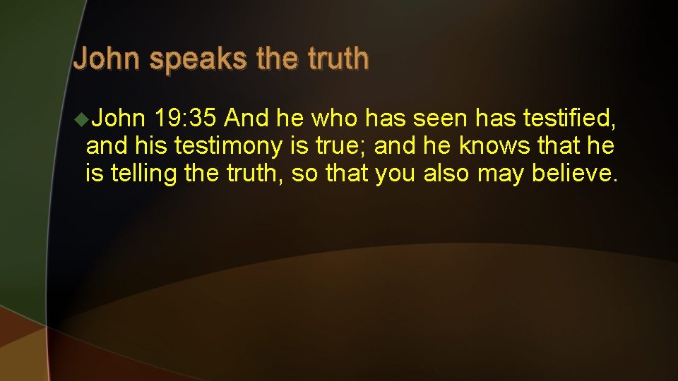 John speaks the truth u. John 19: 35 And he who has seen has