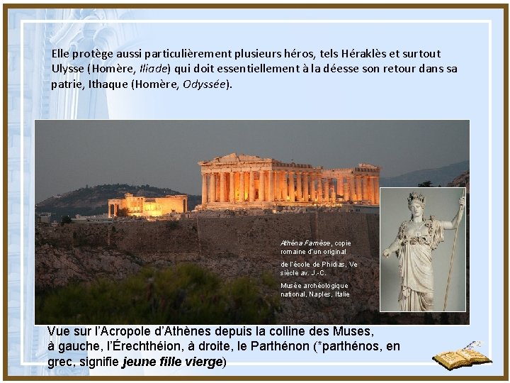 Elle protège aussi particulièrement plusieurs héros, tels Héraklès et surtout Ulysse (Homère, Iliade) qui