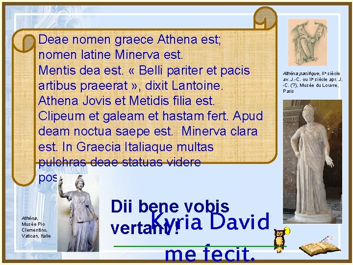 Deae nomen graece Athena est; nomen latine Minerva est. Mentis dea est. « Belli