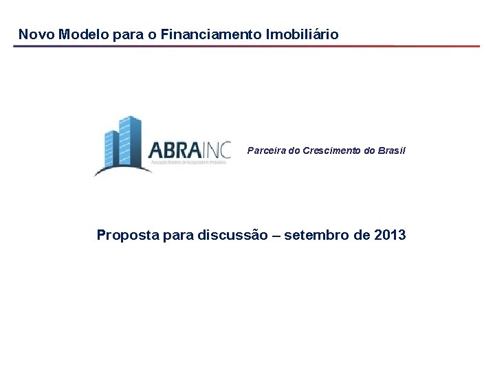 Novo Modelo para o Financiamento Imobiliário Parceira do Crescimento do Brasil Proposta para discussão