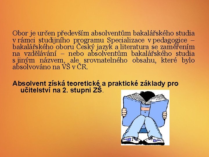 Obor je určen především absolventům bakalářského studia v rámci studijního programu Specializace v pedagogice