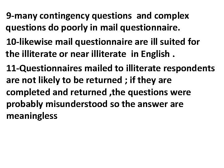 9 -many contingency questions and complex questions do poorly in mail questionnaire. 10 -likewise